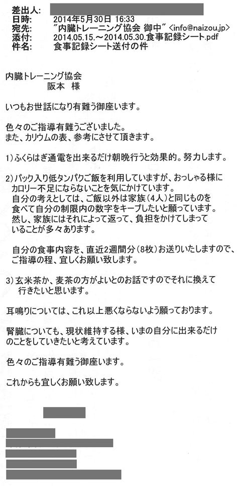 色々ご指導有難うございました。またカリウムの表、参考にさせていただきます。1）ふくらはぎ通電をできるだけ朝晩行うと効果的。努力します。2）パック入り低タンパクご飯を利用していますが、おっしゃるようにカロリー不足にならないことを気にかけています。自分の考えとしてはご飯以外は家族（4人）と同じものを食べて自分の制限内の数字をｷｰﾌﾟしたいと願っています。然し、家族にはそれによって返って負担をかけてしまっていることが多々あります。自分の食事内容を、直近2週間分（8枚）お送りいたしますのでご指導の程、宜しくお願い致します。3）玄米茶か、麦茶の方がよいとのお話ですのでそれに換えて行きたいと思います。耳鳴りについてはこれ以上悪くならないよう願っております。腎臓についても現状維持するよう、今の自分にできるだけのことをしていきたいと考えています。