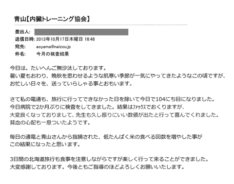 私の通電も旅行に行ってできなかった日を除いて今日で104日目になりました。今日病院で2か月ぶりに検査をしてきました。検査はファックスで送っておりますが大変良くなっておりまして、先生も久しぶりにいい数値が出たといって喜んでくれました。貧血の心配も一息ついたようです。毎日の通電と青山さんから指摘された、低たんぱく米の食べる回数を増やした事がこの結果になったと思います。